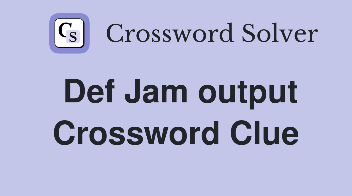 Def Jam output Crossword Clue Answers Crossword Solver